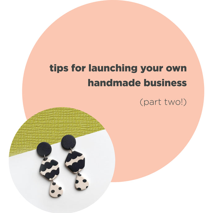 tips for launching your own handmade business (part two!)